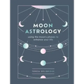Moon Astrology: Using the Moon's Phases to Enhance Your Life