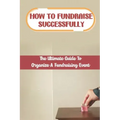 How To Fundraise Successfully: The Ultimate Guide To Organize A Fundraising Event: Fundraising Ask