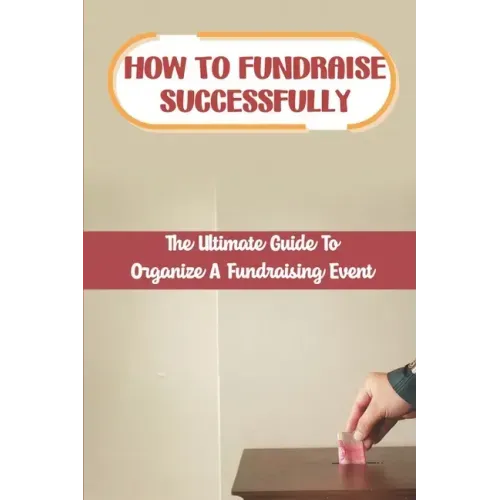 How To Fundraise Successfully: The Ultimate Guide To Organize A Fundraising Event: Fundraising Ask