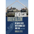 American Orientalism: The United States and the Middle East since 1945