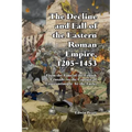 The Decline and Fall of the Eastern Roman Empire 1205-1453: From the Time of the Fourth Crusade to the Capture of Constantinople