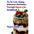 The No-Cook, Skinny, Delicious, Nutritious Overnight Oats in a Jar Cookbook