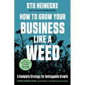 How to Grow Your Business Like a Weed: A Complete Strategy for Unstoppable Growth