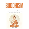 Buddhism: Discover Ancient Strategies For Beginners or Advanced To Achieve Lasting Happiness, Mindfulness & Calm Stress In The Modern World