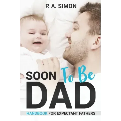 Soon To Be DAD: Handbook For Expectant Fathers