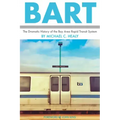 Bart: The Dramatic History of the Bay Area Rapid Transit System