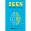 Seen: Healing Despair And Anxiety In Kids And Teens Through The Power Of Connection