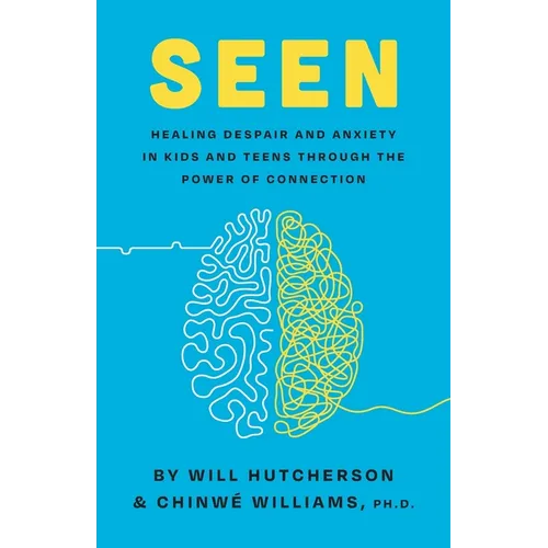 Seen: Healing Despair And Anxiety In Kids And Teens Through The Power Of Connection