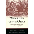 Wearing of the Gray: Being Personal Portraits, Scenes, and Adventures of the War