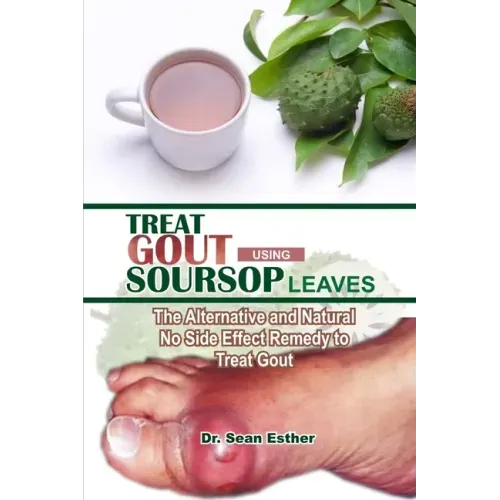 Treat Gout Using Soursop Leaves: The Alternative and Natural No Side Effect Remedy to Treat Gout