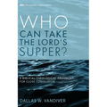 Who Can Take the Lord's Supper?: A Biblical-Theological Argument for Close Communion