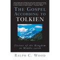 The Gospel According to Tolkien: Visions of the Kingdom in Middle-Earth