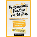 Pensamiento Positivo en 30 Días: Cuaderno de Trabajo Práctico para Pensar en Positivo; Entrena a tu Crítico Interior, Deja de Pensar en Exceso y Cambi