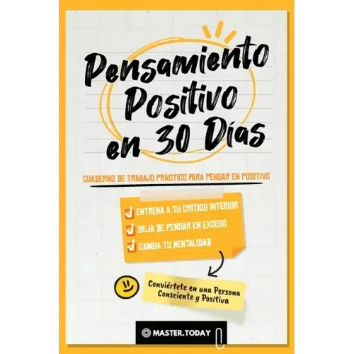 Pensamiento Positivo en 30 Días: Cuaderno de Trabajo Práctico para Pensar en Positivo; Entrena a tu Crítico Interior, Deja de Pensar en Exceso y Cambi