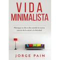 Vida Minimalista: Simplifique su vida, reduzca el estrés y aumente su felicidad a través del minimalismo