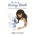 The Art of Giving Birth: Five Key Physiological Principles