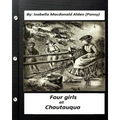Four Girls at Chautauqua (1876) by: Isabella Macdonald Alden (Pansy) (Classics)