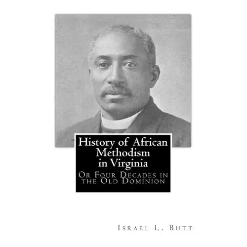 History of African Methodism in Virginia: Or Four Decades in the Old Dominion