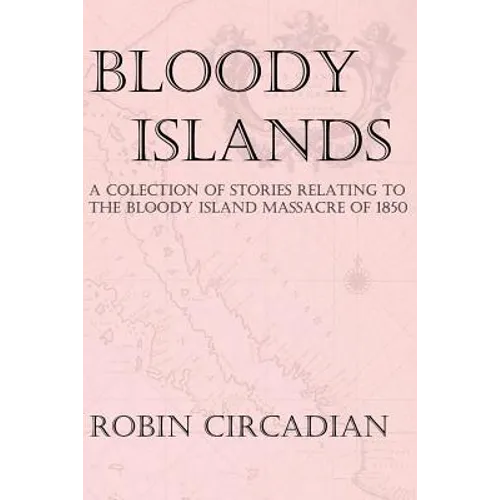 Bloody Islands: A Collection of Stories Relating to the Bloody Island Massacre of 1850