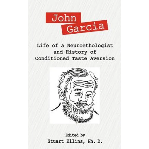 John Garcia: Life of a Neuroethologist and History of Conditioned Taste Aversion