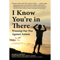 I Know You're in There: Winning Our War Against Autism