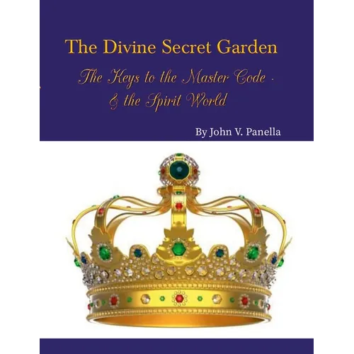 The Divine Secret Garden - The Keys to the Master Code - & the Spirit World PAPERBACK: Book 4 - Paperback
