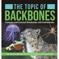 The Topic of Backbones: Compare and Contrast Vertebrates and Invertebrates Life Science Biology 4th Grade Children's Biology Books