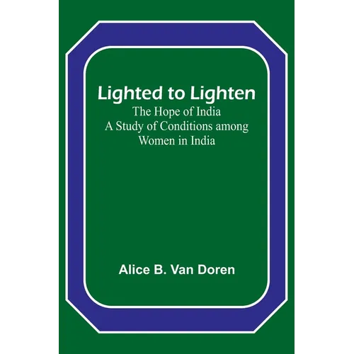 Lighted to Lighten: the Hope of India A Study of Conditions among Women in India