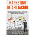 Marketing de Afiliación: Guía Comprobada Paso a Paso para Obtener Ingresos Pasivos con el Marketing de Afiliación (Affiliate Marketing Spanish Version