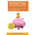 Budgeting for Beginners: Become a Master Planner and Manager of Your Personal Finances (Easy Ways You Can Learn How to Budget Your Money)