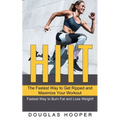 Hiit: The Fastest Way to Get Ripped and Maximize Your Workout (Fastest Way to Burn Fat and Lose Weight!)