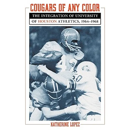 Cougars of Any Color: The Integration of University of Houston Athletics, 1964-1968