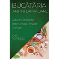Bucătăria Antiinflamatoare: Gusturi Sănătoase pentru Viață Plină de Energie