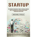Startup: The Complete Entrepreneur's Guide to Starting a Business (How to Turbocharge Your Startup Growth Without Complicated Growth Hacks)
