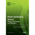 Plant Oxidative Stress: Biology, Physiology and Mitigation