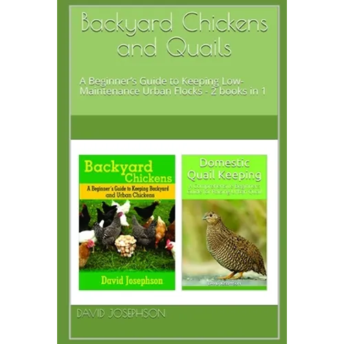 Backyard Chickens and Quails: A Beginner's Guide to Keeping Low-Maintenance Urban Flocks - 2 books in 1