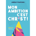 Mon Ambition c'Est Christ !