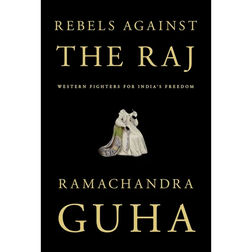 Rebels Against the Raj: Western Fighters for India's Freedom