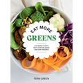 Eat More Greens: Eat More Plants with Over 65 Quick and Easy Recipes
