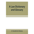 A law dictionary and glossary: primarily for the use of students, but adapted also to the use of the profession at large
