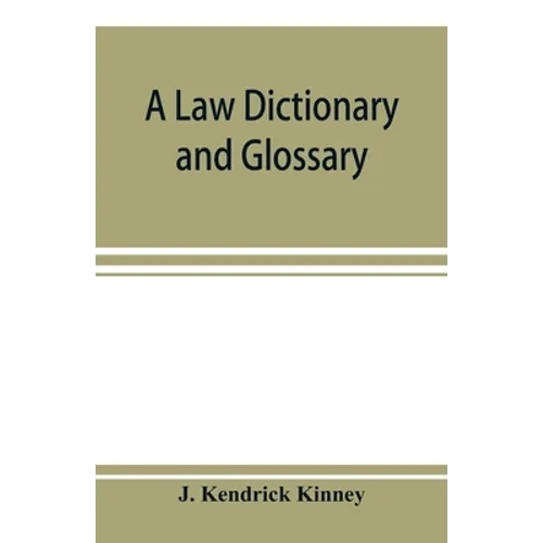 A law dictionary and glossary: primarily for the use of students, but adapted also to the use of the profession at large