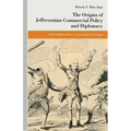 The Origins of Jeffersonian Commercial Policy and Diplomacy