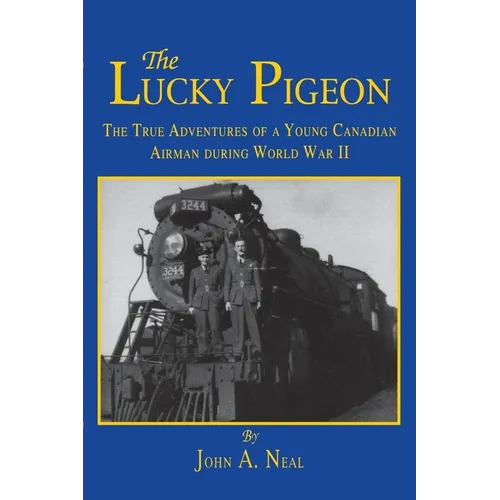 The Lucky Pigeon: The True Adventures of a Young Canadian Airman During World War 2