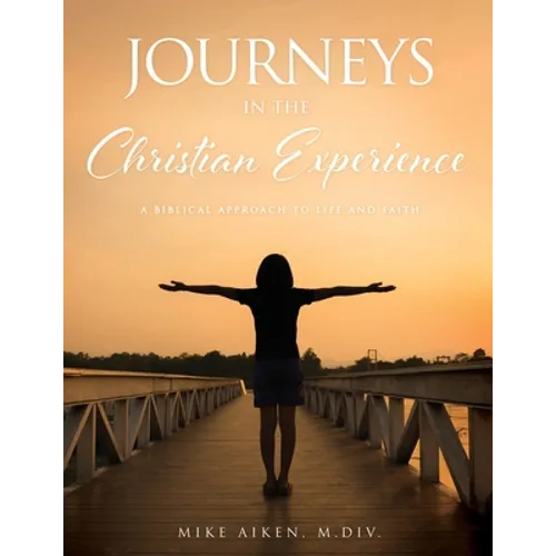 Journeys in the Christian Experience: a biblical approach to life and faith