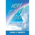 Hope Is Never Lost: Our Journey Through Childhood Cancer