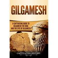 Gilgamesh: A Captivating Guide to Gilgamesh the King and the Epic of Gilgamesh