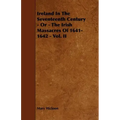 Ireland in the Seventeenth Century - Or - The Irish Massacres of 1641-1642 - Vol. II
