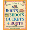 Roots Shoots Buckets & Boots: Gardening Together with Children