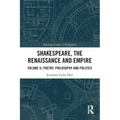 Shakespeare, the Renaissance and Empire: Volume II: Poetry, Philosophy and Politics