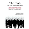 The Club No One Wanted To Join - Madoff Victims In Their Own Words